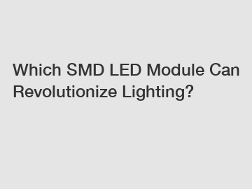 Which SMD LED Module Can Revolutionize Lighting?