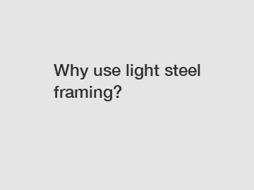 Why use light steel framing?