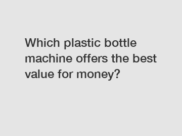 Which plastic bottle machine offers the best value for money?