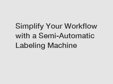 Simplify Your Workflow with a Semi-Automatic Labeling Machine