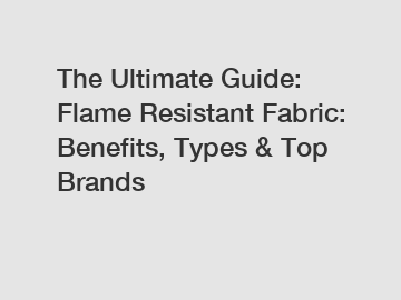 The Ultimate Guide: Flame Resistant Fabric: Benefits, Types & Top Brands