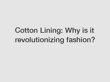 Cotton Lining: Why is it revolutionizing fashion?