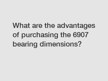 What are the advantages of purchasing the 6907 bearing dimensions?