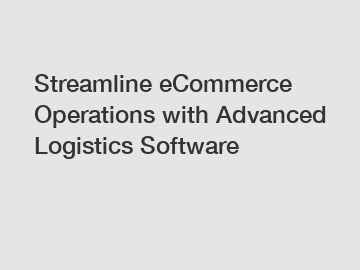 Streamline eCommerce Operations with Advanced Logistics Software