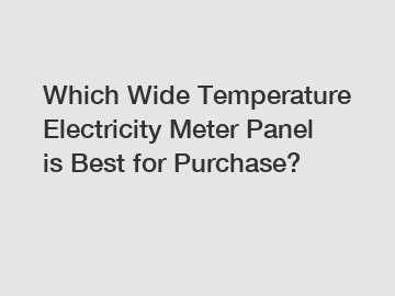 Which Wide Temperature Electricity Meter Panel is Best for Purchase?