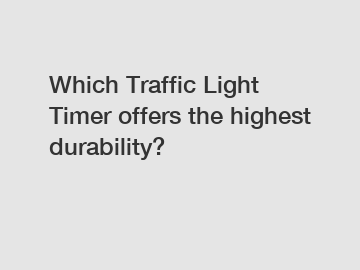 Which Traffic Light Timer offers the highest durability?