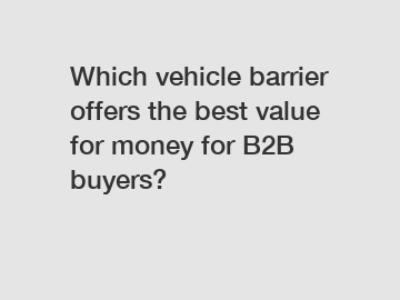 Which vehicle barrier offers the best value for money for B2B buyers?