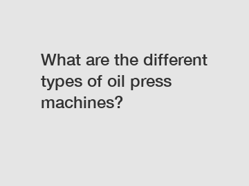 What are the different types of oil press machines?