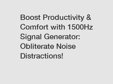Boost Productivity & Comfort with 1500Hz Signal Generator: Obliterate Noise Distractions!