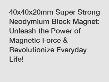 40x40x20mm Super Strong Neodymium Block Magnet: Unleash the Power of Magnetic Force & Revolutionize Everyday Life!