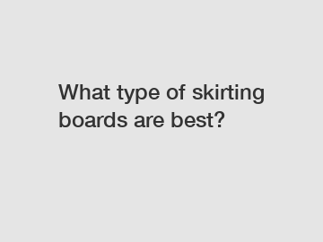 What type of skirting boards are best?