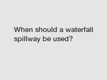 When should a waterfall spillway be used?