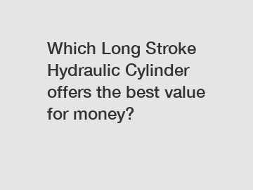 Which Long Stroke Hydraulic Cylinder offers the best value for money?