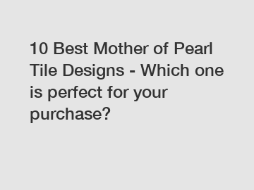 10 Best Mother of Pearl Tile Designs - Which one is perfect for your purchase?