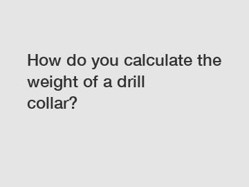 How do you calculate the weight of a drill collar?