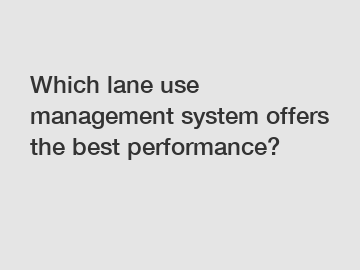 Which lane use management system offers the best performance?