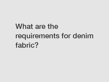 What are the requirements for denim fabric?