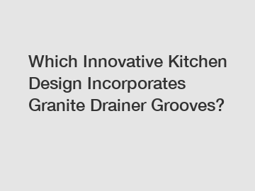 Which Innovative Kitchen Design Incorporates Granite Drainer Grooves?