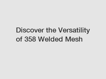 Discover the Versatility of 358 Welded Mesh