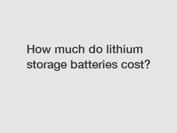 How much do lithium storage batteries cost?