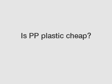 Is PP plastic cheap?