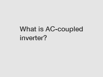 What is AC-coupled inverter?