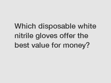 Which disposable white nitrile gloves offer the best value for money?