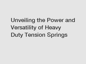 Unveiling the Power and Versatility of Heavy Duty Tension Springs