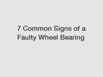 7 Common Signs of a Faulty Wheel Bearing