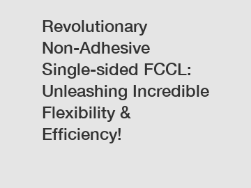 Revolutionary Non-Adhesive Single-sided FCCL: Unleashing Incredible Flexibility & Efficiency!