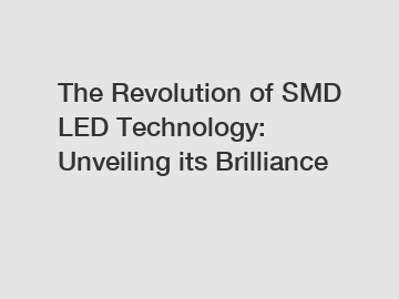 The Revolution of SMD LED Technology: Unveiling its Brilliance