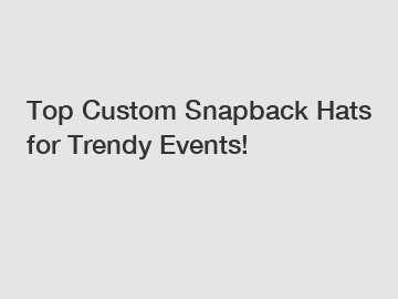 Top Custom Snapback Hats for Trendy Events!