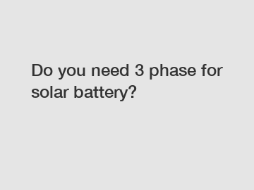 Do you need 3 phase for solar battery?