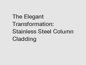 The Elegant Transformation: Stainless Steel Column Cladding