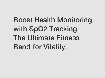 Boost Health Monitoring with SpO2 Tracking – The Ultimate Fitness Band for Vitality!