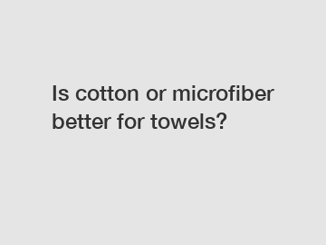 Is cotton or microfiber better for towels?
