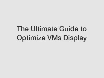 The Ultimate Guide to Optimize VMs Display