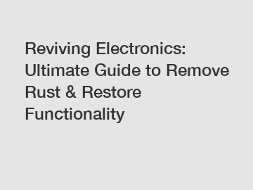 Reviving Electronics: Ultimate Guide to Remove Rust & Restore Functionality