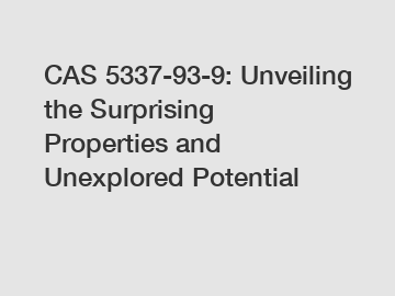 CAS 5337-93-9: Unveiling the Surprising Properties and Unexplored Potential