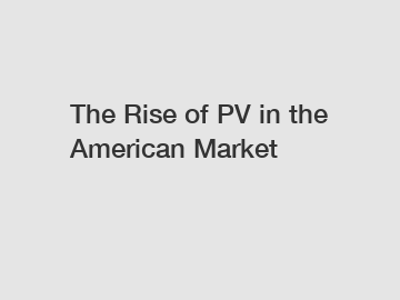 The Rise of PV in the American Market