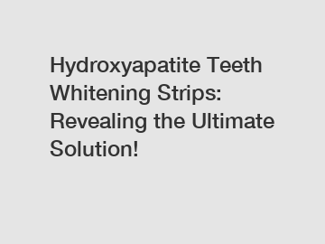 Hydroxyapatite Teeth Whitening Strips: Revealing the Ultimate Solution!