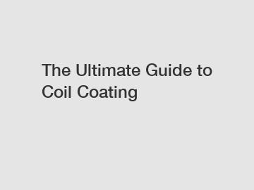 The Ultimate Guide to Coil Coating