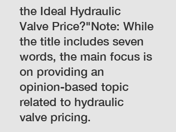 Which Factors Determine the Ideal Hydraulic Valve Price?