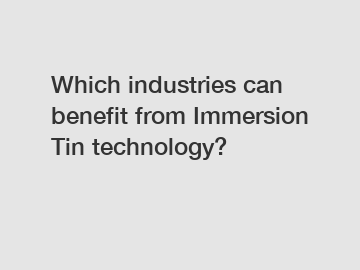 Which industries can benefit from Immersion Tin technology?