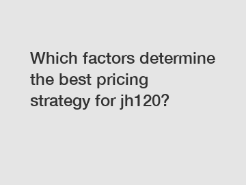 Which factors determine the best pricing strategy for jh120?