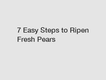 7 Easy Steps to Ripen Fresh Pears