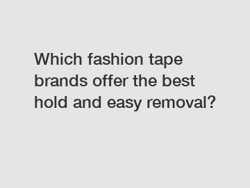 Which fashion tape brands offer the best hold and easy removal?