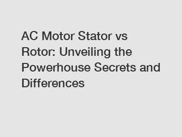 AC Motor Stator vs Rotor: Unveiling the Powerhouse Secrets and Differences