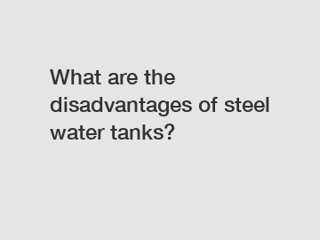 What are the disadvantages of steel water tanks?