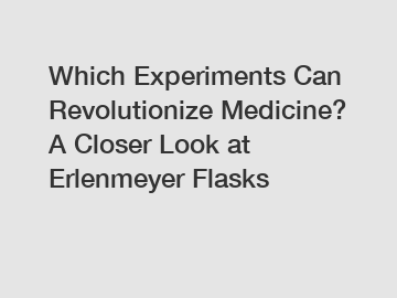 Which Experiments Can Revolutionize Medicine? A Closer Look at Erlenmeyer Flasks